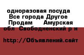 одноразовая посуда - Все города Другое » Продам   . Амурская обл.,Свободненский р-н